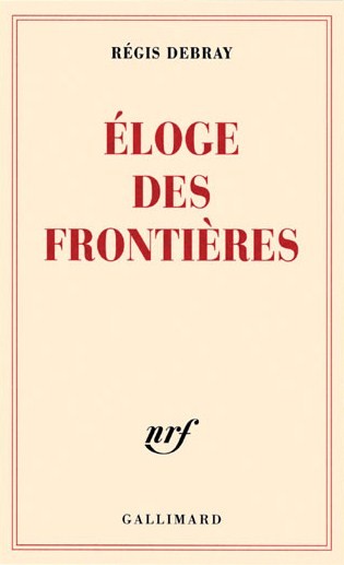 Régis Debray, Éloge des frontières, 2010, Gallimard